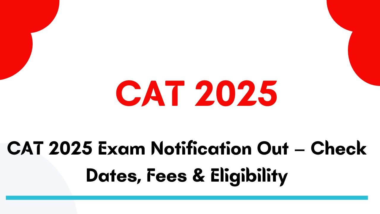 CAT 2025 Exam Notification Released : Apply Online At Iimcat.ac.in ...